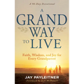 A Grand Way to Live: Faith, Wisdom, and Joy for Every Grandparent - Paperback