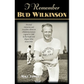 I Remember Bud Wilkinson: Personal Memories and Anecdotes about an Oklahoma Soonerslegend as Told by the People and Players Who Knew Him - Paperback
