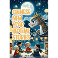 Chinese New Year: Fascinating and Exciting Lunar New Year Bedtime Stories for Kids - Paperback
