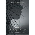 Foster, I Am Not Your Daughter: Surviving Abuse - Paperback
