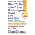 What to Do about Your Brain-Injured Child: Or Your Brain-Damaged, Mentally Retarded, Mentally Deficient, Cerebral-Palsied, Epileptic, Autistic, Atheto - Hardcover