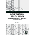 Nature through a Hospital Window: The Therapeutic Benefits of Landscape in Architectural Design - Paperback