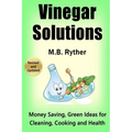 Vinegar Solutions: Money Saving, Green Ideas for Cleaning, Cooking and Health - Paperback