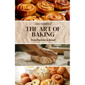 The Art of Baking: From Pastries to Bread - Paperback