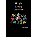 Google Docs Essentials: Your Complete Guide to Document Creation and Collaboration - Paperback