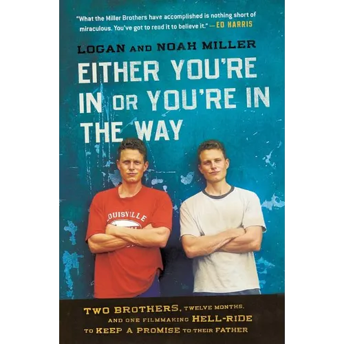 Either You're in or You're in the Way: Two Brothers, Twelve Months, and One Filmmaking Hell-Ride to Keep a Promise to Their Father - Paperback