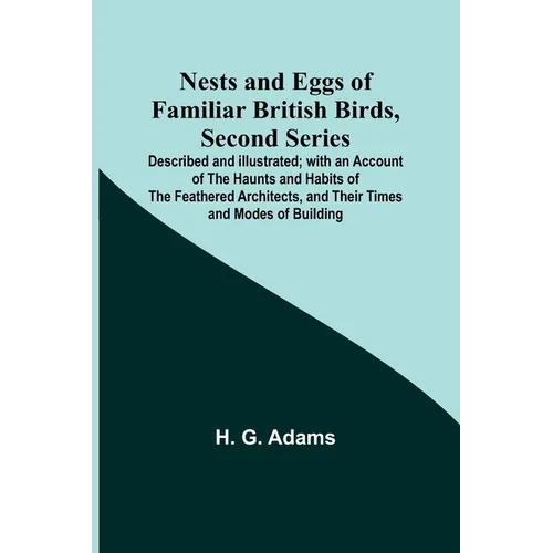 Nests and Eggs of Familiar British Birds, Second Series; Described and Illustrated; with an Account of the Haunts and Habits of the Feathered Architec - Paperback
