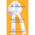 The Bishopric: A Handbook on Creating Episcopacy in the African-American Pentecostal Church - Paperback