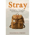 Stray: Breaking Free, Falling Hard and Growing Stronger - Paperback