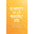 Glimpses of an Invisible God: Experiencing God in the Everyday Moments of Life - Paperback