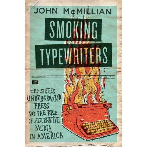 Smoking Typewriters: The Sixties Underground Press and the Rise of Alternative Media in America - Hardcover
