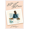 Not Yet Not Now - Paperback