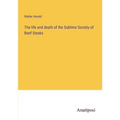 The life and death of the Sublime Society of Beef Steaks - Paperback
