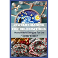 Jewelry Making for Celebrations: Handmade Designs for the Holiday Season - Paperback