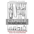 Capsule Wardrobe: Discover Your Personal Style And Create Your Dream Wardrobe - Paperback