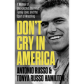 Don't Cry in America: A Memoir of Unexpected Journeys, Family Love, and the Sport of Wrestling - Paperback