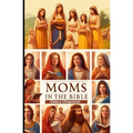 Moms in the Bible: Sunday School Plans and/or Personal Bible Study - Paperback