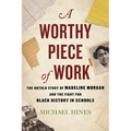 A Worthy Piece of Work: The Untold Story of Madeline Morgan and the Fight for Black History in Schools - Paperback