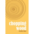 Chopping Wood: The Best Poetry of Stephen Philp, 2008 to 2021 - Hardcover