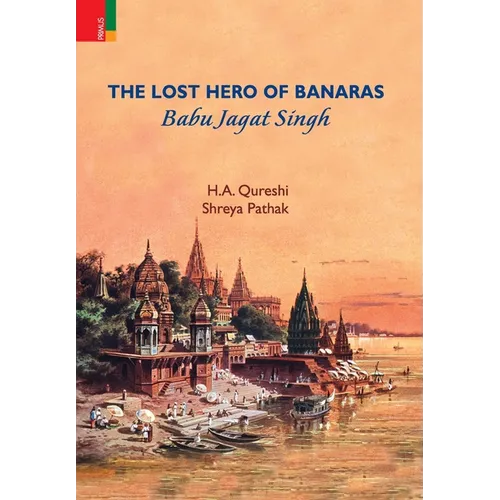 The Lost Hero of Banaras: Babu Jagat Singh - Hardcover