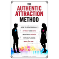 The Authentic Attraction Method: How To Strategically Attract And Date Beautiful Women Without Losing Who You Are - Paperback