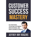 Customer Success Mastery: 50 Strategies to Retain Customers, Drive Revenue, and Ignite Business Growth. - Paperback