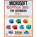 Microsoft Office 365 For Beginners: [9 in 1] The All-in-One Guide to Become a Pro in No Time (Includes Excel, Word, PowerPoint, OneNote, Access, Outlo - Paperback