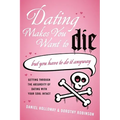 Dating Makes You Want to Die: (But You Have to Do It Anyway) - Paperback