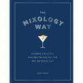 The Mixology Way: Classic Cocktail Recipes to Master the Art of Mixology - Hardcover
