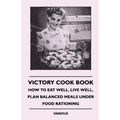 Victory Cook Book: How to Eat Well, Live Well, Plan Balanced Meals Under Food Rationing - Hardcover