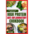 High Protein Anti Inflammatory Cookbook: Quick Gluten-Free High Fiber Low Fat Diet Recipes and Meal Prep for Immune System Support & Weight Loss - Paperback