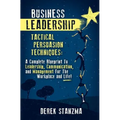 Business Leadership: Tactical Persuasion Techniques - A Complete Blueprint To Leadership, Communication, and Management For The Workplace and Life! - Paperback