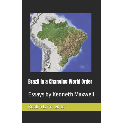 Brazil in a Changing World Order: Essays by Kenneth Maxwell - Paperback