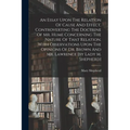 An Essay Upon The Relation Of Cause And Effect, Controverting The Doctrine Of Mr. Hume Concerning The Nature Of That Relation, With Observations Upon - Paperback