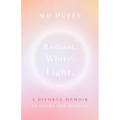 Radiant. White. Light.: A Divorce Memoir in Poems and Stories - Paperback