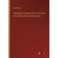A Descriptive Catalogue of the First Series of the Works of the Camden Society - Paperback