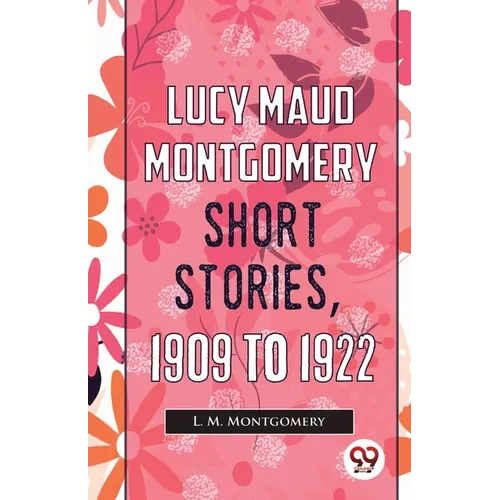 Lucy Maud Montgomery Short Stories, 1909 To 1922 - Paperback
