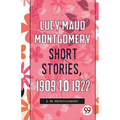 Lucy Maud Montgomery Short Stories, 1909 To 1922 - Paperback