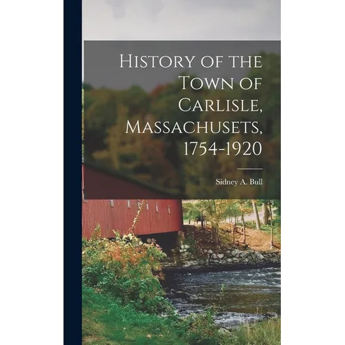 History of the Town of Carlisle, Massachusets, 1754-1920 - Hardcover