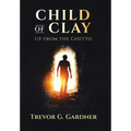 Child of Clay: Up from the Ghetto - Hardcover