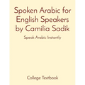 Spoken Arabic for English Speakers by Camilia Sadik: Speak Arabic Instantly - Paperback