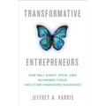 Transformative Entrepreneurs: How Walt Disney, Steve Jobs, Muhammad Yunus, and Other Innovators Succeeded - Hardcover