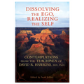 Dissolving the Ego, Realizing the Self: Contemplations from the Teachings of David R. Hawkins, M.D., Ph.D. - Paperback