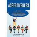 Assertiveness: The Complete Workbook for Women to Learn Outstanding Assertiveness Strategies (Learn How to Manage Difficult People With Confidence and - Paperback