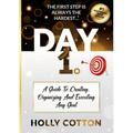 Day 1. A Guide To Creating, Organizing And Executing Any Goal. - Paperback