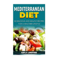 Mediterranean Diet: 30 Delicious and Healthy Recipes for a Healthier Lifestyle - Paperback