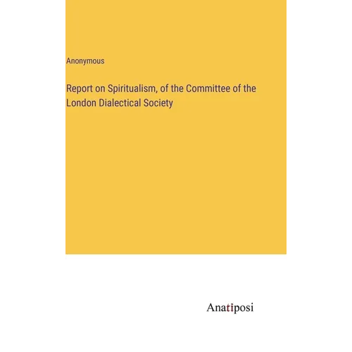 Report on Spiritualism, of the Committee of the London Dialectical Society - Hardcover