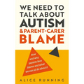 We Need to Talk about Autism and Parent-Carer Blame: How and Why Parents Face Blame, and What We Can All Do about It - Paperback
