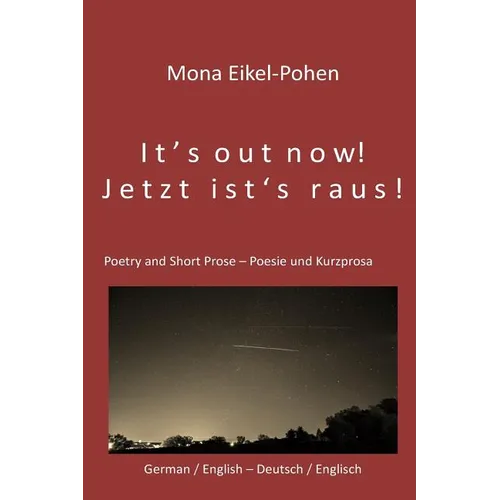 It's out now! - Jetzt ist's raus!: German/English Poetry and Short Prose - Deutsche/Englische Poesie und Kurzprosa - Paperback
