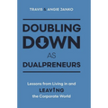 Doubling Down as Dualpreneurs: Lessons from Living in and Leaving the Corporate World - Hardcover